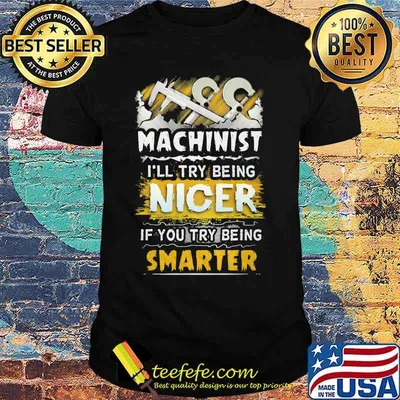 Machinist i'll try being nicer if you try being smarter shirt