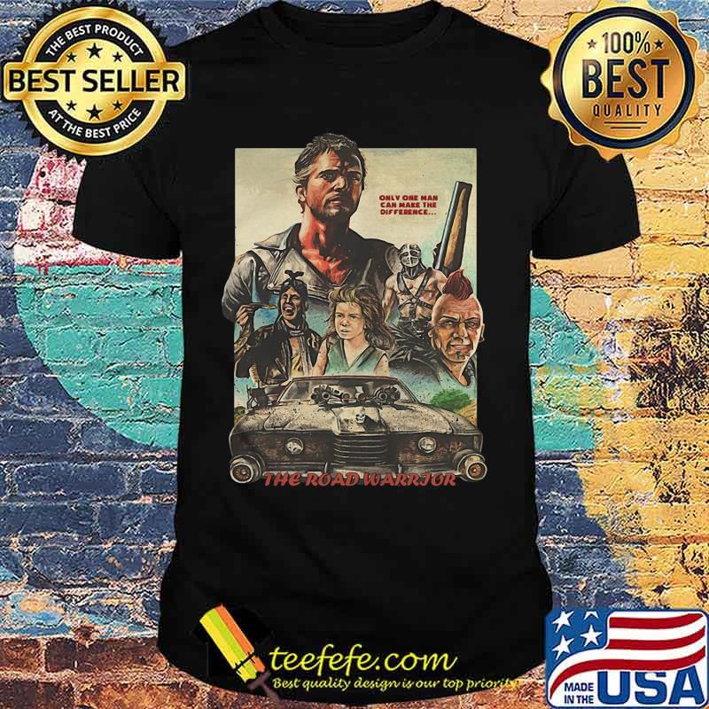 Mad max 2 only one man can make the difference the road warrior shirt