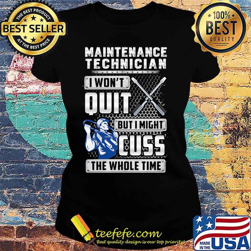 Maintenance technician i won't quit but i might cuss the whole time s Ladies tee Maintenance technician i won't quit but i might cuss the whole time s Ladies tee