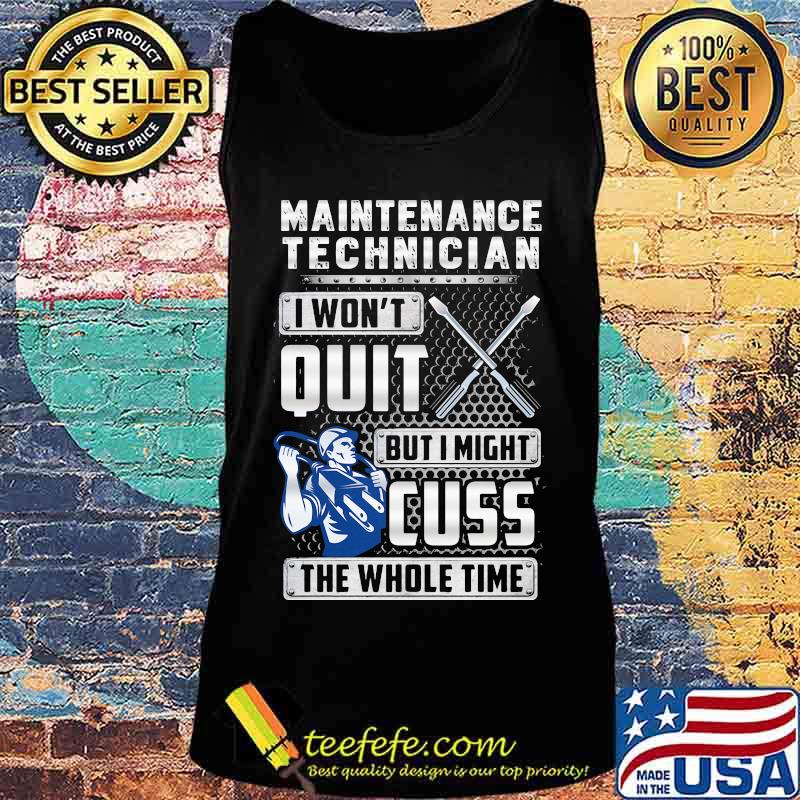 Maintenance technician i won't quit but i might cuss the whole time s Tank top Maintenance technician i won't quit but i might cuss the whole time s Tank top