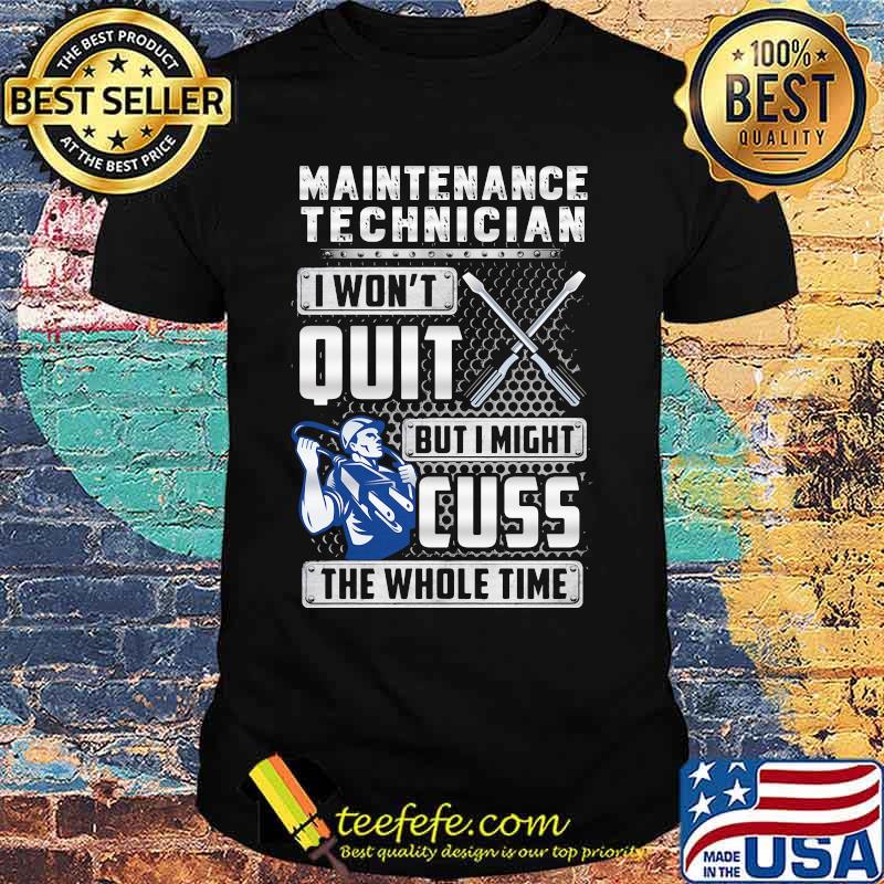 Maintenance technician i won't quit but i might cuss the whole time shirt Maintenance technician i won't quit but i might cuss the whole time shirt