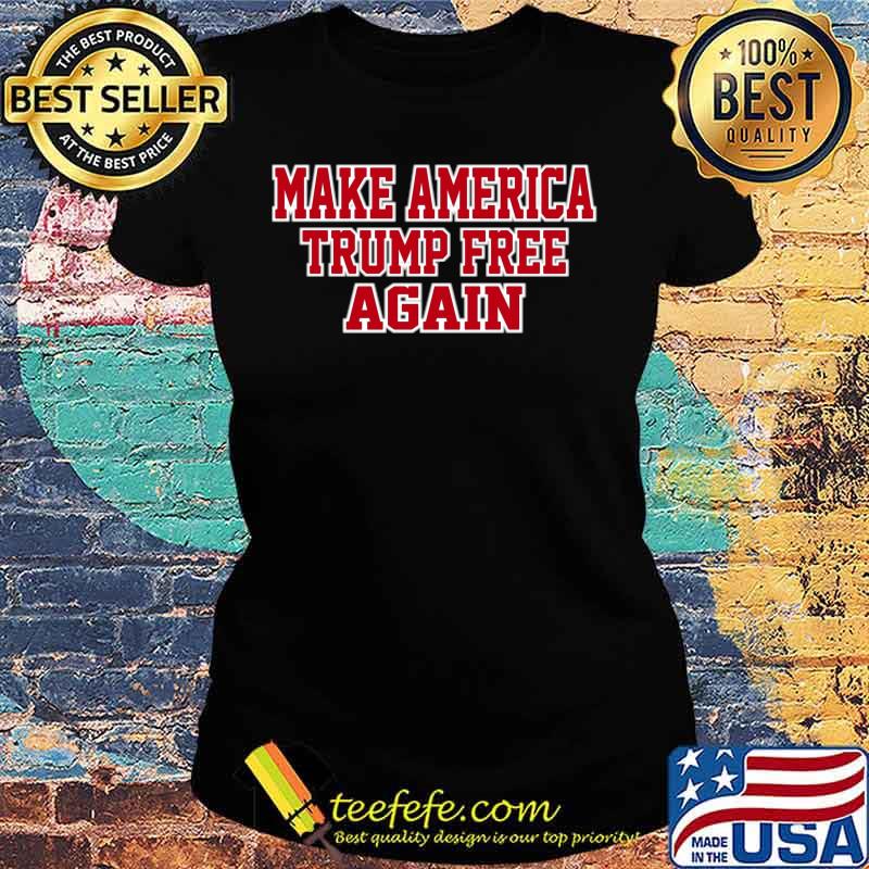 Make america trump free again s Ladies tee Make america trump free again s Ladies tee