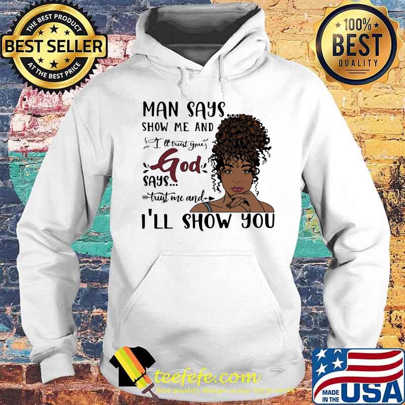 MAN SAYS SHOW ME AND I'LL TRUST YOU GOD SAYS TRUST ME AND I'LL SHOW YOU LADY SHIRT Hoodie MAN SAYS SHOW ME AND I'LL TRUST YOU GOD SAYS TRUST ME AND I'LL SHOW YOU LADY SHIRT Hoodie