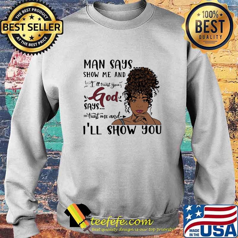 MAN SAYS SHOW ME AND I'LL TRUST YOU GOD SAYS TRUST ME AND I'LL SHOW YOU LADY SHIRT Sweater MAN SAYS SHOW ME AND I'LL TRUST YOU GOD SAYS TRUST ME AND I'LL SHOW YOU LADY SHIRT Sweater