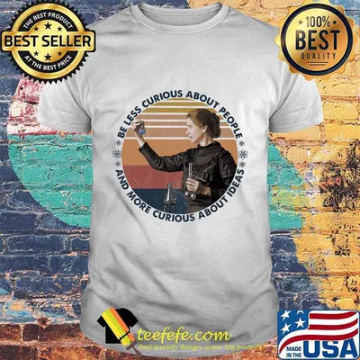 Marie Curie Be less curious about people and more curious about ideas vintage retro shirt