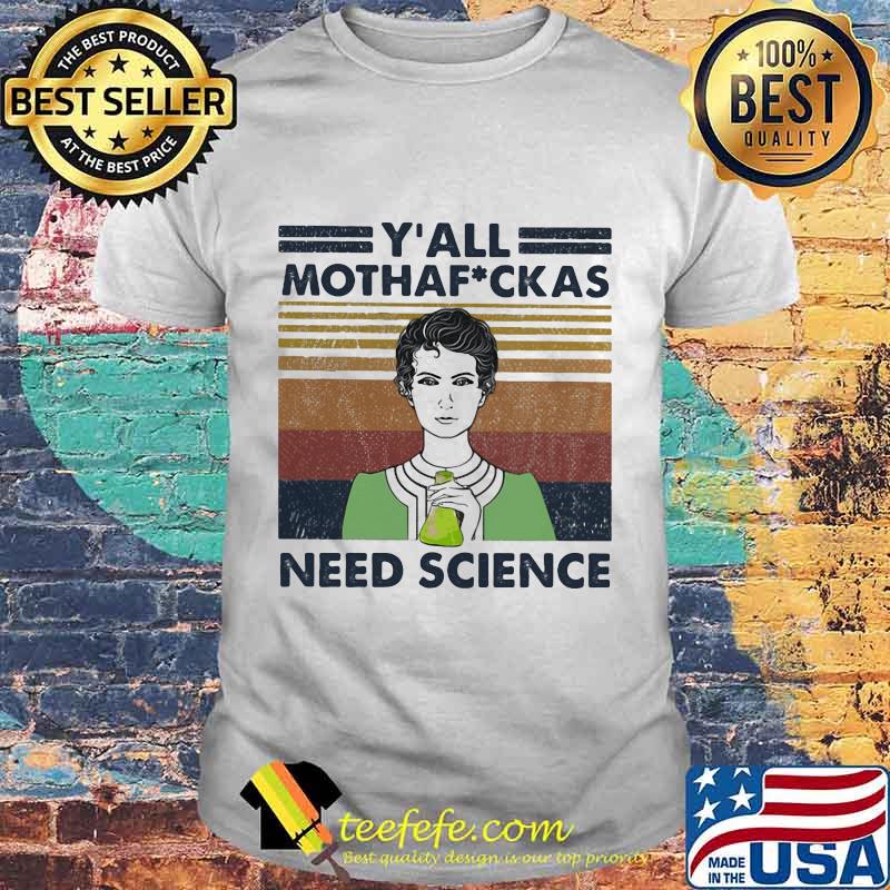 Marie Curie Y' All Mothaf Ckas Need Science Vintage retro shirt Marie Curie Y' All Mothaf Ckas Need Science Vintage retro shirt