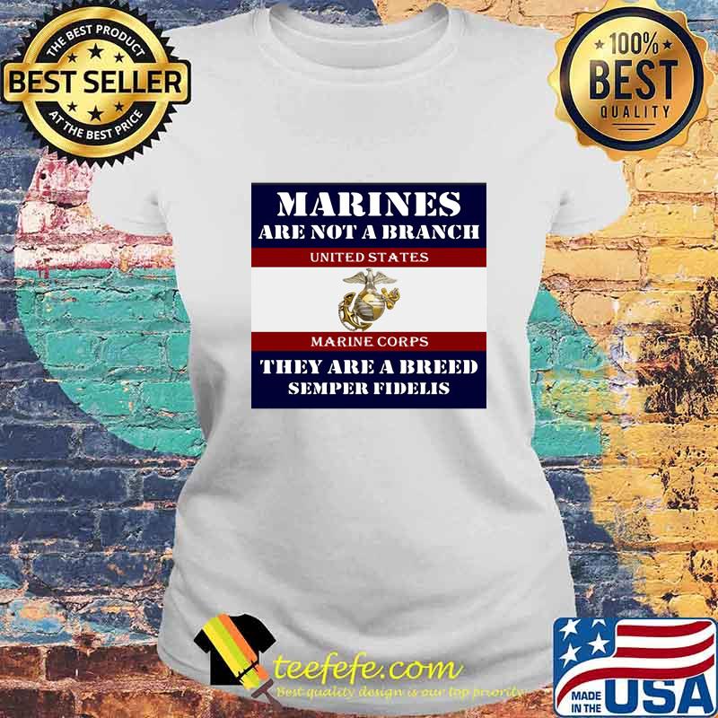 Marines are not a branch united states marine corps they are a breed semper fidelis s Laides tee Marines are not a branch united states marine corps they are a breed semper fidelis s Laides tee
