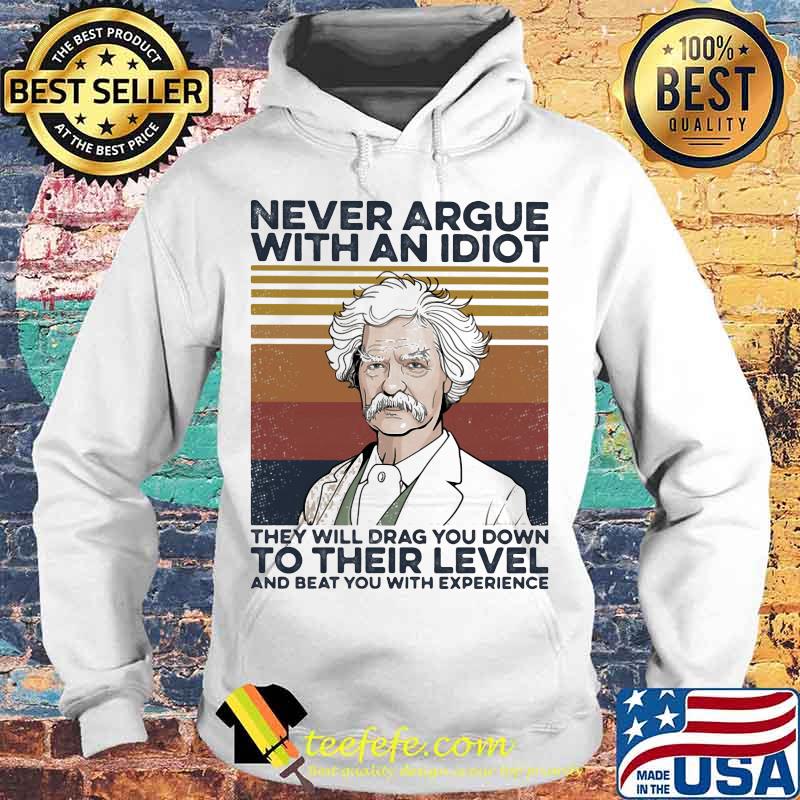 Mark Twain Never argue with an idiot they will drag you down to their level and beat you with experience Vintage retro s Hoodie Mark Twain Never argue with an idiot they will drag you down to their level and beat you with experience Vintage retro s Hoodie