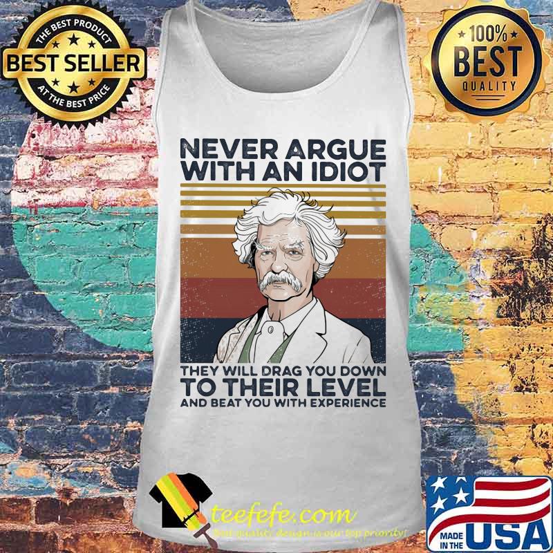 Mark Twain Never argue with an idiot they will drag you down to their level and beat you with experience Vintage retro s Tank top Mark Twain Never argue with an idiot they will drag you down to their level and beat you with experience Vintage retro s Tank top