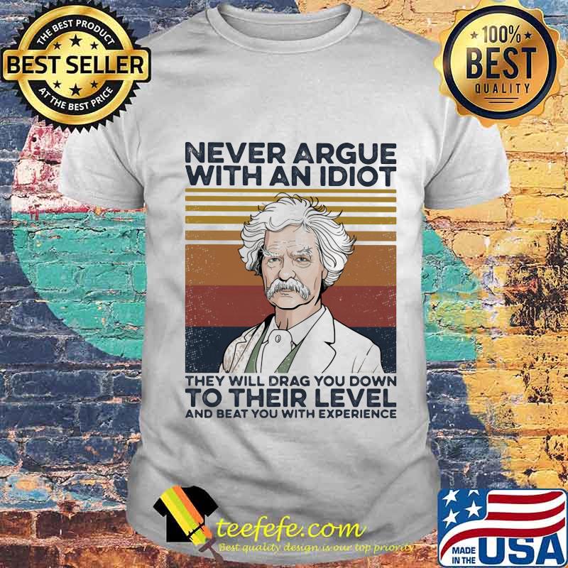 Mark Twain Never argue with an idiot they will drag you down to their level and beat you with experience Vintage retro shirt
