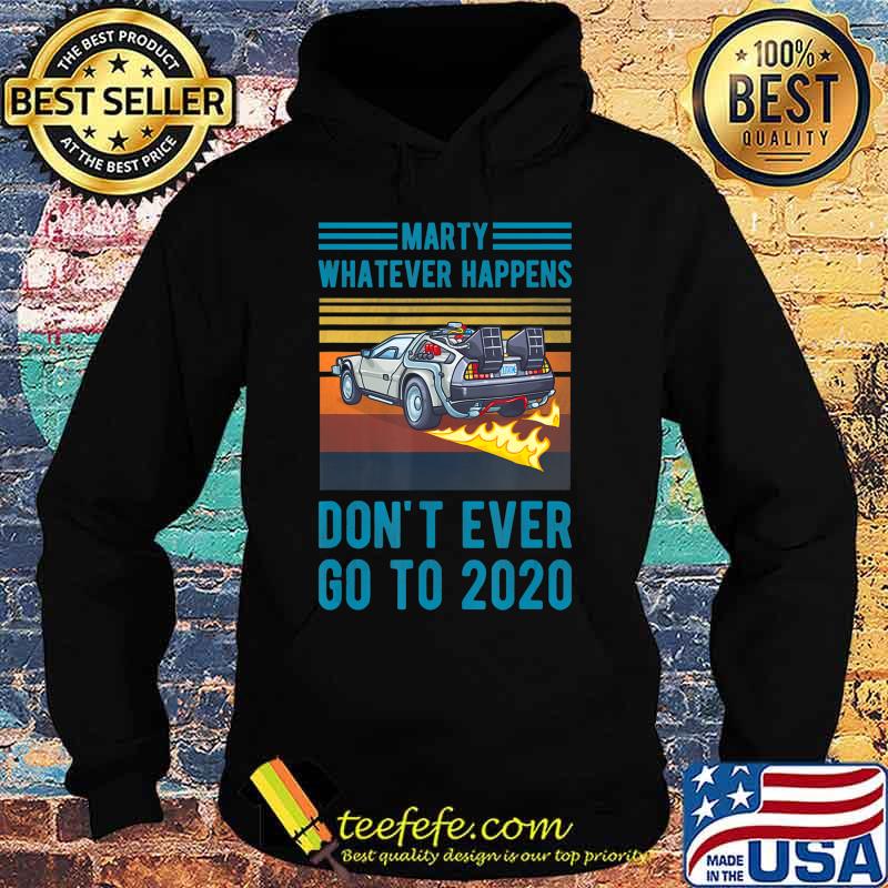 Marty Don't Ever Go To 2020 T-Shirt Hoodie Marty Don't Ever Go To 2020 T-Shirt Hoodie