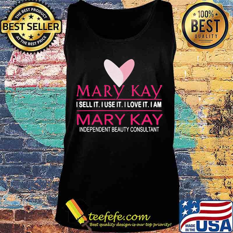 Mary kay i sell it i use it i love it i am mary kay independent beauty consultant s Tank top Mary kay i sell it i use it i love it i am mary kay independent beauty consultant s Tank top