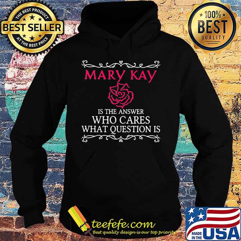 Mary kay is the answer who cares what question is s Hoodie Mary kay is the answer who cares what question is s Hoodie