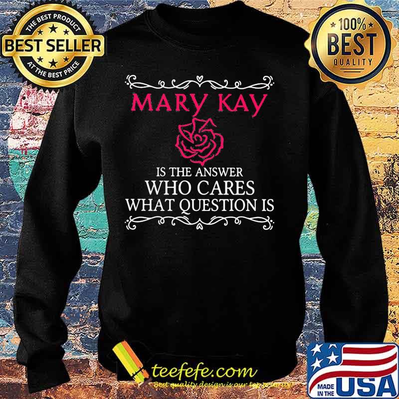Mary kay is the answer who cares what question is s Sweater Mary kay is the answer who cares what question is s Sweater