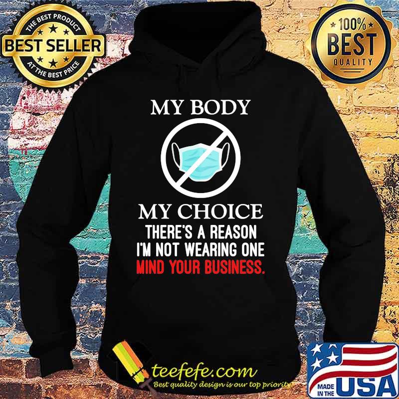 Mask my body my choice there's a reason i'm not wearing one mind your business s Hoodie Mask my body my choice there's a reason i'm not wearing one mind your business s Hoodie