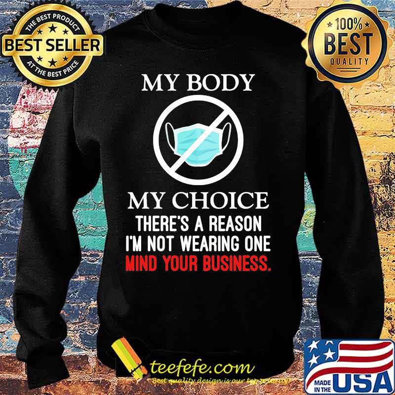 Mask my body my choice there's a reason i'm not wearing one mind your business s Sweater Mask my body my choice there's a reason i'm not wearing one mind your business s Sweater