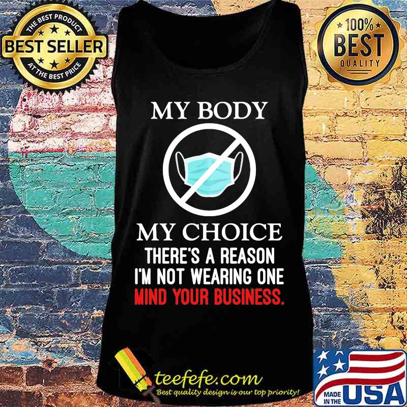 Mask my body my choice there's a reason i'm not wearing one mind your business s Tank top Mask my body my choice there's a reason i'm not wearing one mind your business s Tank top