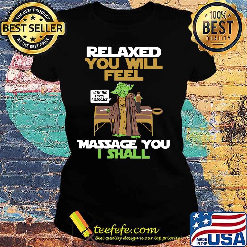 Master yoda relaxed you will feel massage you i shall s Ladies tee Master yoda relaxed you will feel massage you i shall s Ladies tee