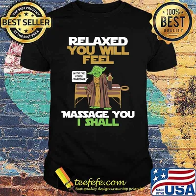 Master yoda relaxed you will feel massage you i shall shirt