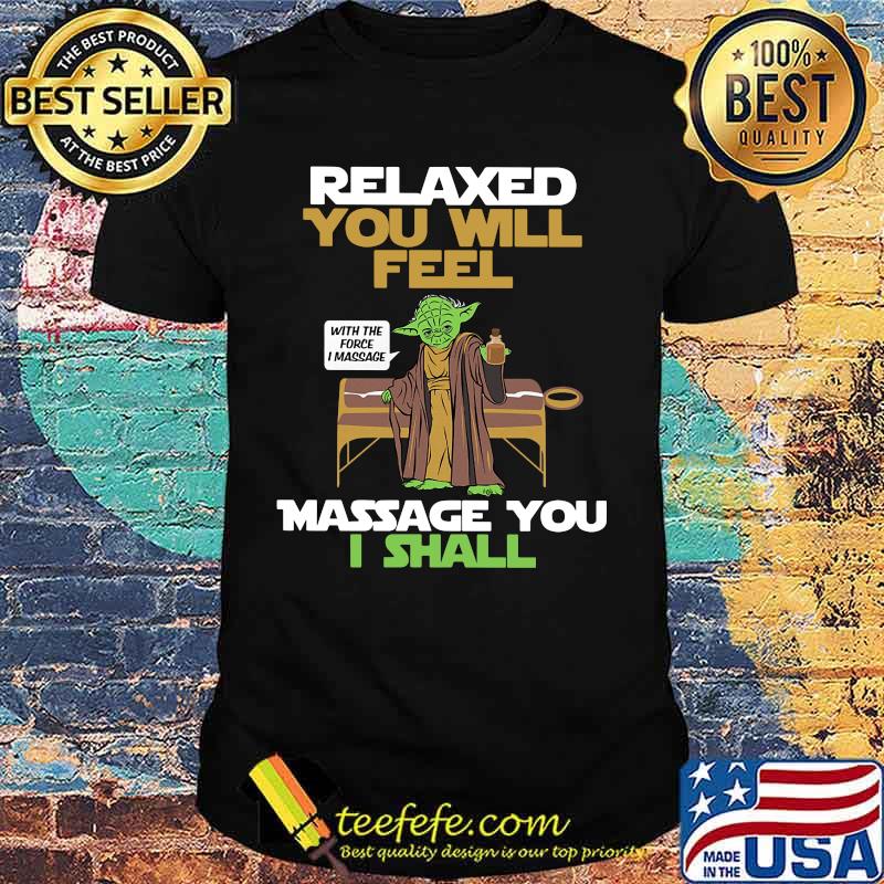 Master yoda relaxed you will feel massage you i shall shirt