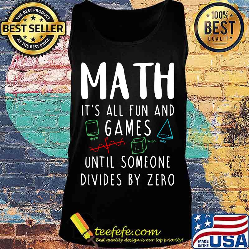 MATH IT'S ALL FUN AND GAMES UNTIL SOMEONE DIVIDES BY ZERO Tank top MATH IT'S ALL FUN AND GAMES UNTIL SOMEONE DIVIDES BY ZERO Tank top
