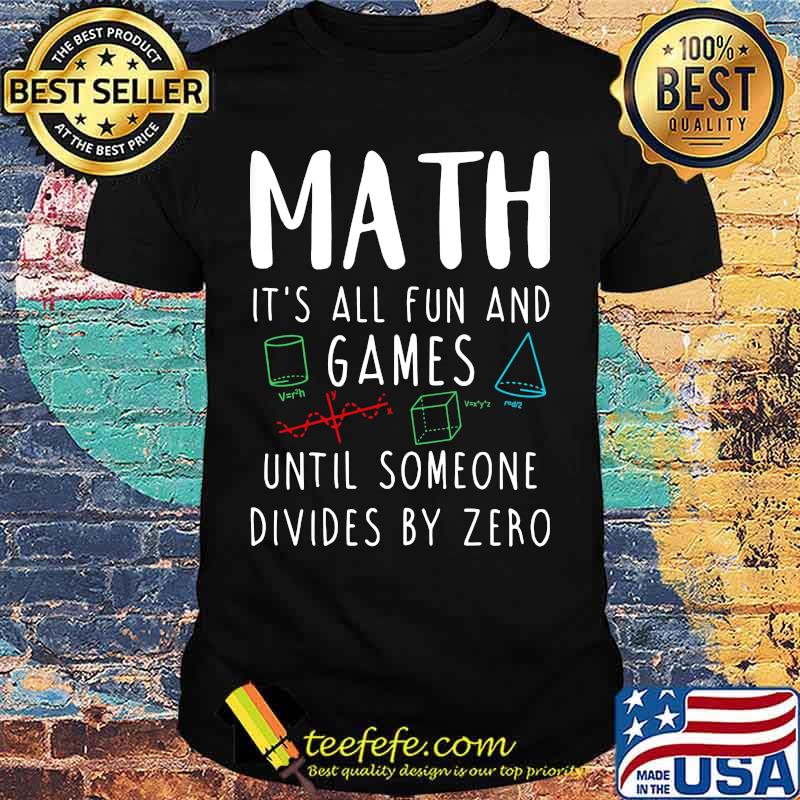 MATH IT'S ALL FUN AND GAMES UNTIL SOMEONE DIVIDES BY ZERO MATH IT'S ALL FUN AND GAMES UNTIL SOMEONE DIVIDES BY ZERO