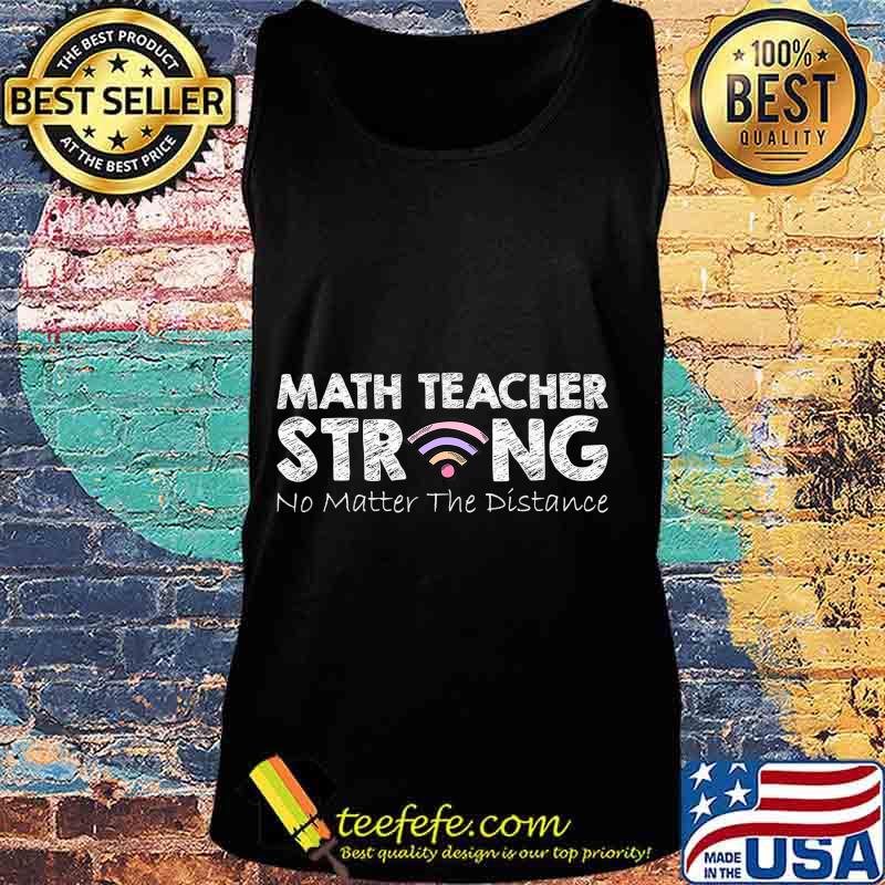 Math Teacher Strong No Matter The Distance Math Teacher Gift T-Shirt Tank top Math Teacher Strong No Matter The Distance Math Teacher Gift T-Shirt Tank top