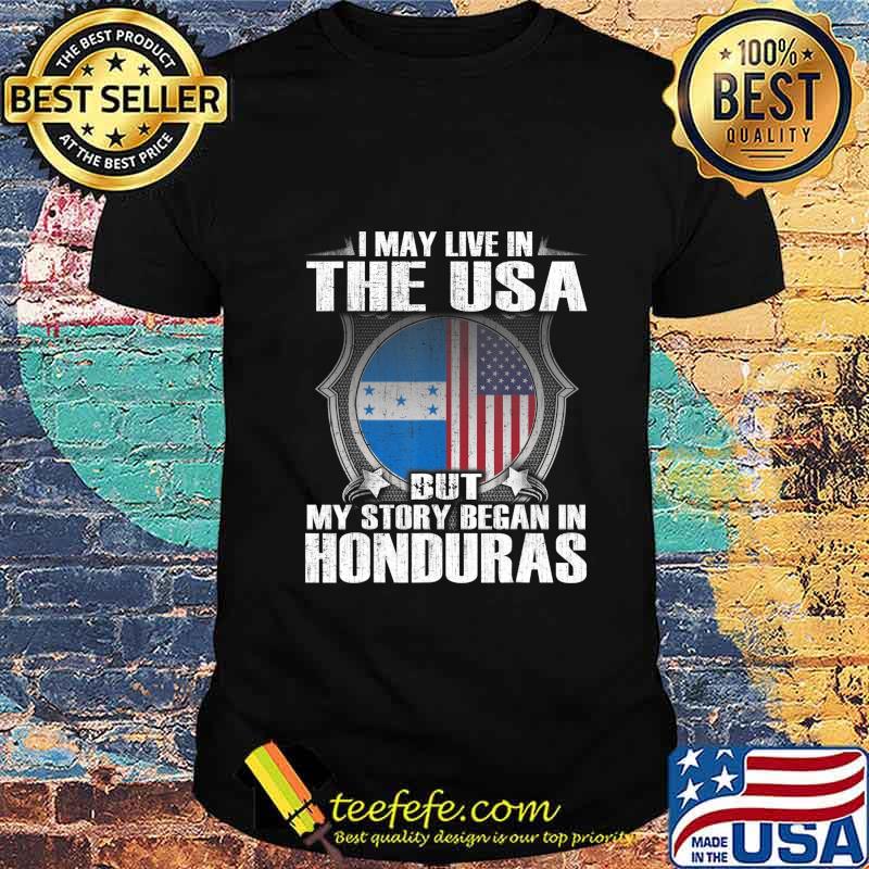 May Live In USA Story Began In Honduras Flag Gift T-Shirt