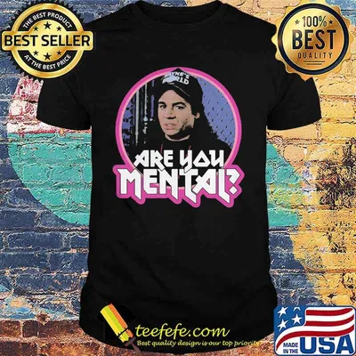 Mayne's world are you mental shirt