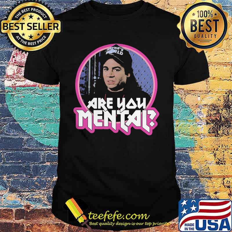 Mayne's world are you mental shirt Mayne's world are you mental shirt