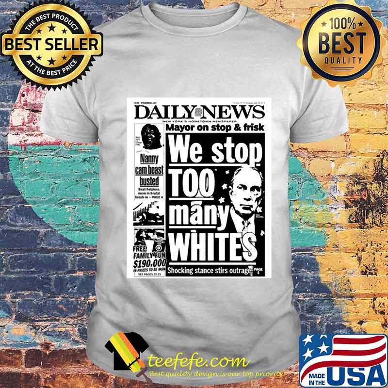 Mayor Bloomberg newspaper daily news mayor on stop and frisk we stop too many whites shocking stance stir outage shirt