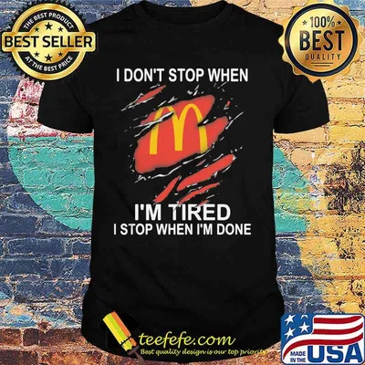 Mcdonald's i don't stop when i'm tired i stop when i'm done shirt