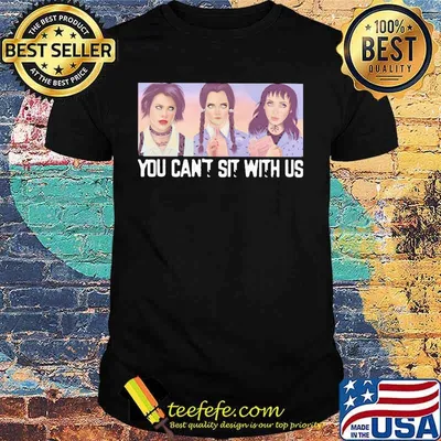 Mean girls you can't sit with us shirt