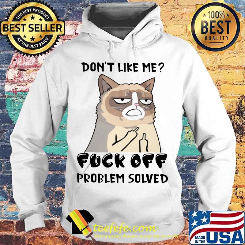 Meme cat don't like me fuck off problem solved s Hoodie Meme cat don't like me fuck off problem solved s Hoodie