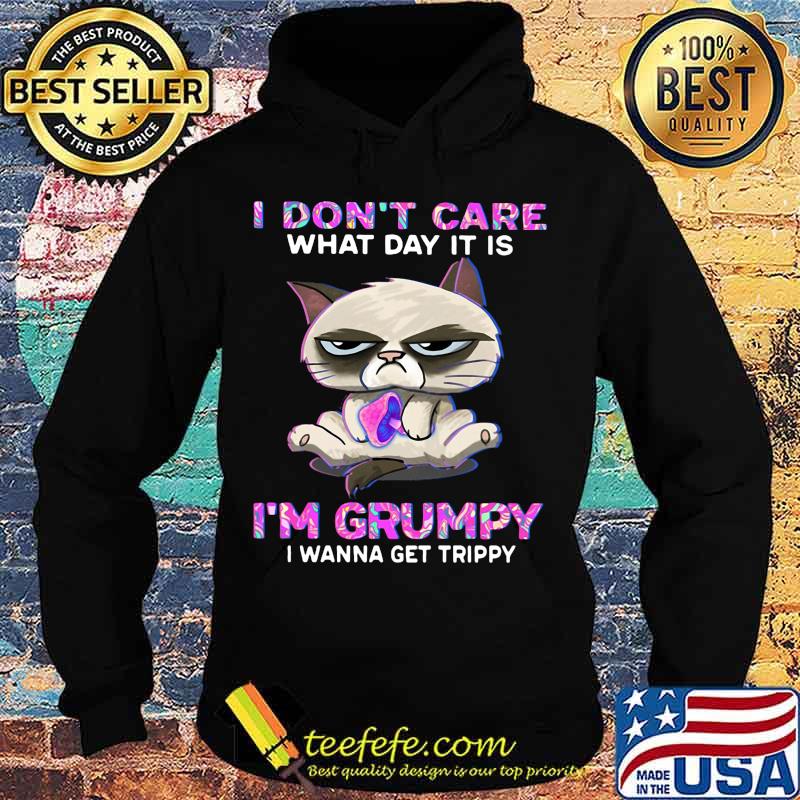Meme cat i don't care what day it is i'm grumpy i wanna get trippy s Hoodie Meme cat i don't care what day it is i'm grumpy i wanna get trippy s Hoodie