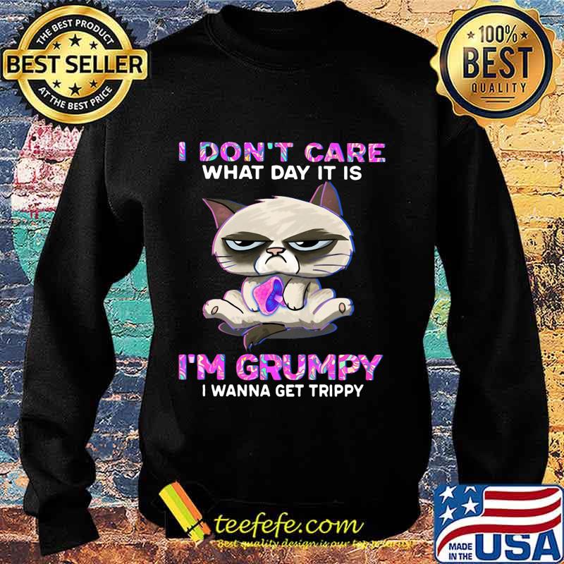 Meme cat i don't care what day it is i'm grumpy i wanna get trippy s Sweater Meme cat i don't care what day it is i'm grumpy i wanna get trippy s Sweater