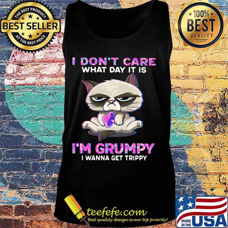 Meme cat i don't care what day it is i'm grumpy i wanna get trippy s Tank top Meme cat i don't care what day it is i'm grumpy i wanna get trippy s Tank top