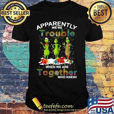 Merry christmas grinch apparently we're trouble when we are together who knew shirt