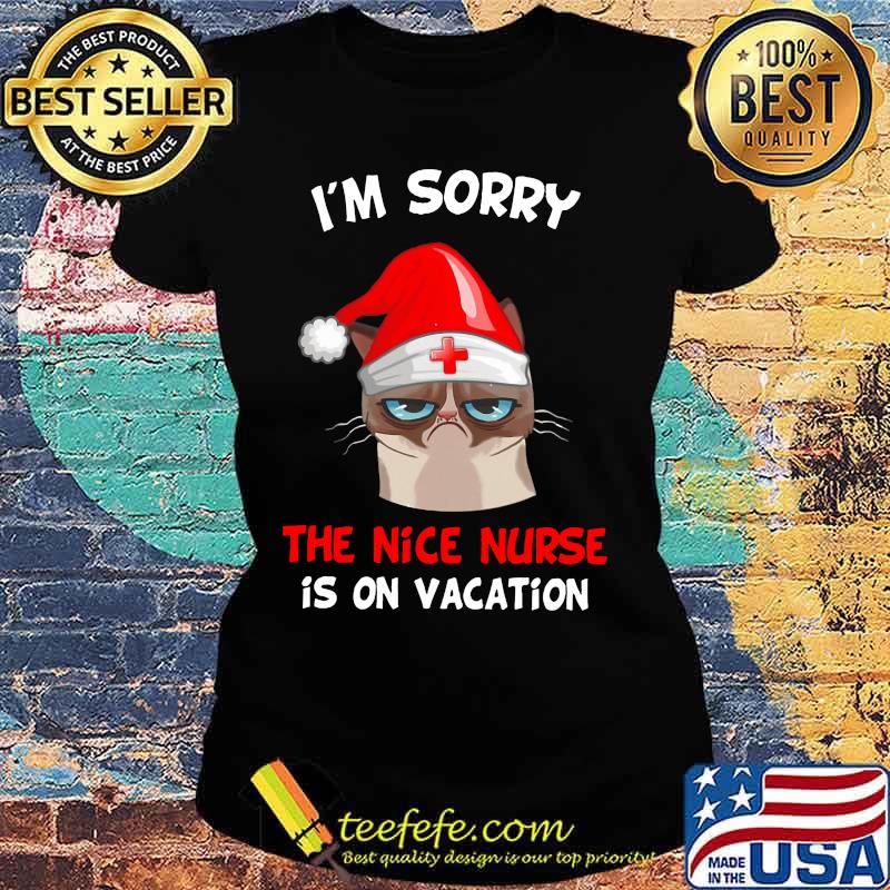 Merry christmas meme cat santa claus i'm sorry the nice nurse is on vacation s Ladies tee Merry christmas meme cat santa claus i'm sorry the nice nurse is on vacation s Ladies tee