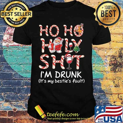Merry christmas santa claus ho ho holy shit i'm drunk it's my bestie's fault shirt