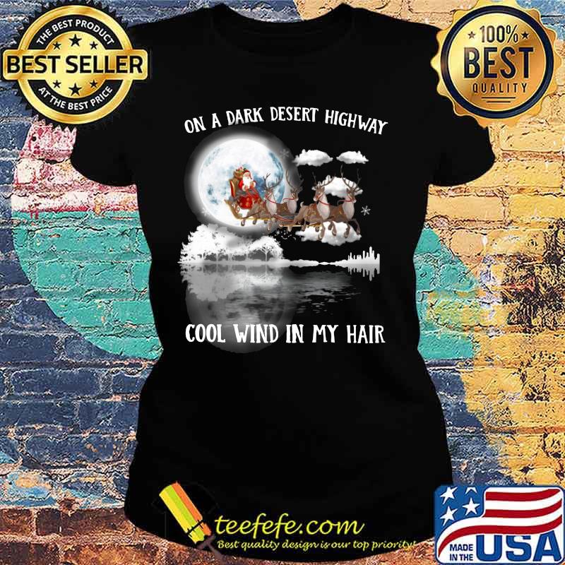 Merry christmas santa claus on a dark desert highway cool wind in my hair s Ladies tee Merry christmas santa claus on a dark desert highway cool wind in my hair s Ladies tee