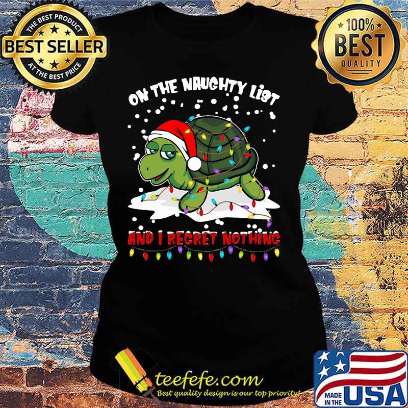 Merry christmas turtle on the naughty list and i regret nothing s Ladies tee Merry christmas turtle on the naughty list and i regret nothing s Ladies tee