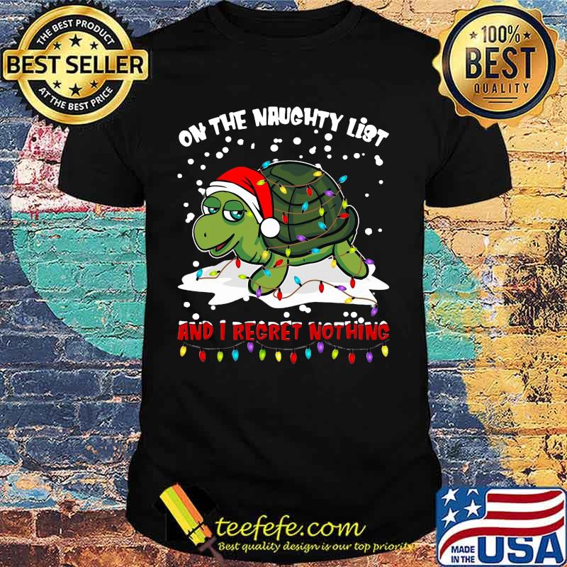 Merry christmas turtle on the naughty list and i regret nothing shirt Merry christmas turtle on the naughty list and i regret nothing shirt