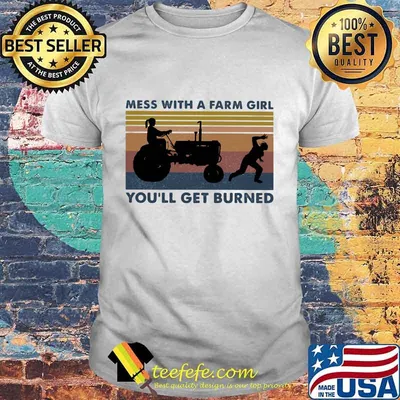 Mess with a farm girl you'll get burned vintage retro shirt