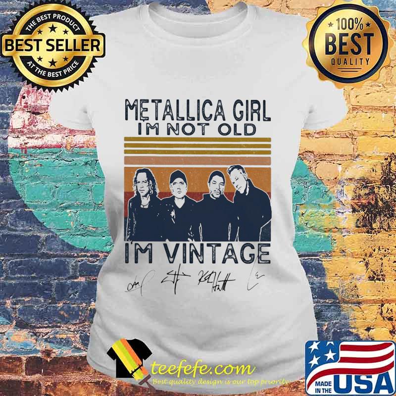 Metallica girl i'm not old i'm vintage signatures s Laides tee Metallica girl i'm not old i'm vintage signatures s Laides tee