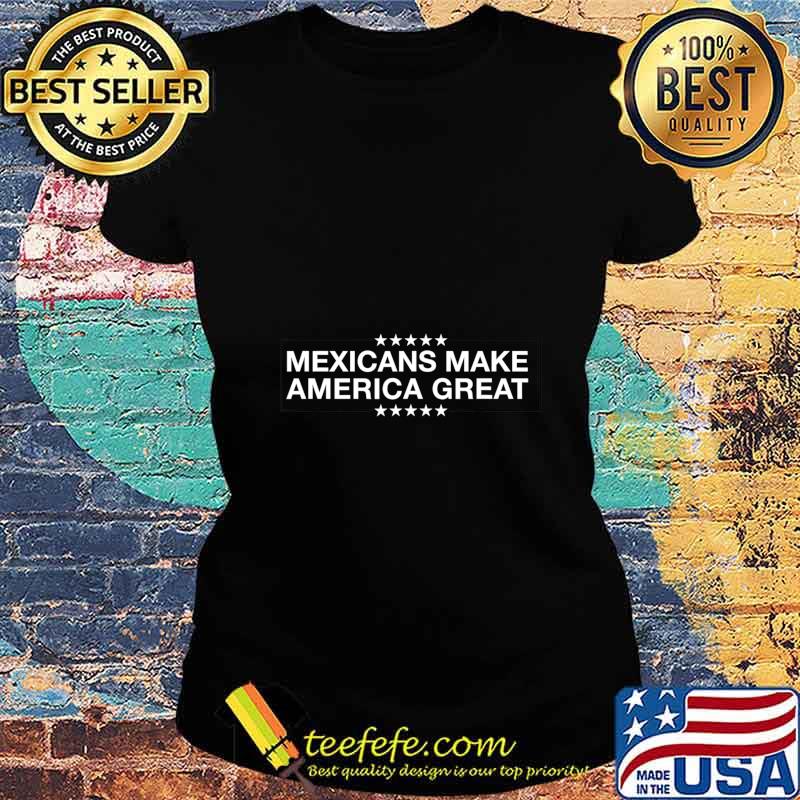 Mexicans Make America T-Shirt Ladies tee Mexicans Make America T-Shirt Ladies tee