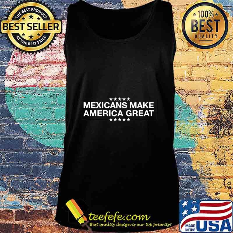 Mexicans Make America T-Shirt Tank top Mexicans Make America T-Shirt Tank top