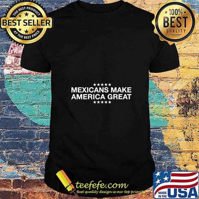 Mexicans Make America T-Shirt
