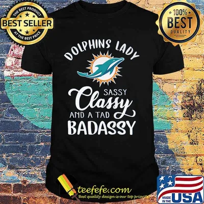 Miami dolphins lady sassy classy and a tad badassy shirt