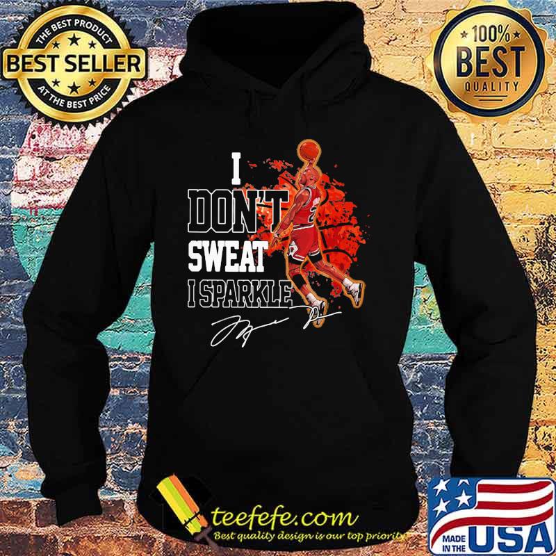 Michael jordan i don't sweat i sparkle signature s Hoodie Michael jordan i don't sweat i sparkle signature s Hoodie